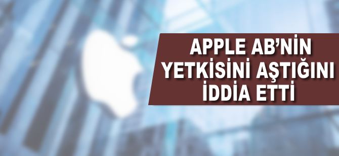 Apple, AB'nin yetkisini aştığını iddia etti