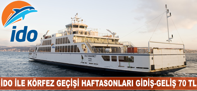 İDO ile Körfez geçişi haftasonları gidiş-geliş 70 TL