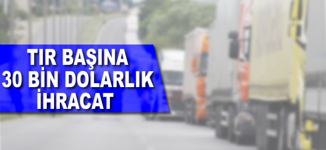 Tır başına 30 bin dolarlık ihracat