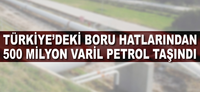 Türkiye'deki boru hatlarından 500 milyon varil petrol taşındı