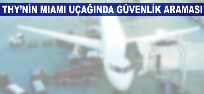 THY'nin Miami uçağında güvenlik araması