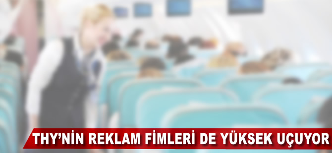 THY'nin reklam filmleri de yüksek uçuyor