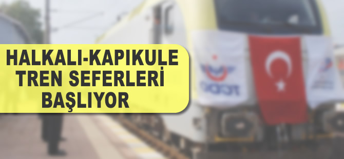 Halkalı-Kapıkule tren seferleri başlıyor