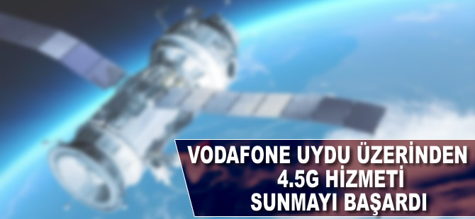 Vodafone, uydu üzerinden 4.5G hizmeti sunmayı başardı