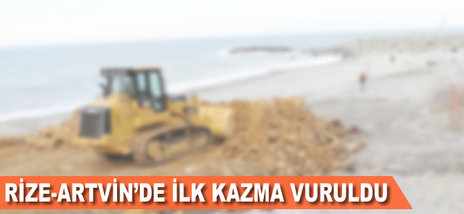 Rize-Artvin'de ilk kazma vuruldu