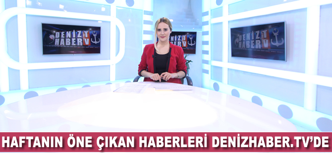 Haftanın öne çıkan haberleri DenizHaber.TV'de yayınlandı