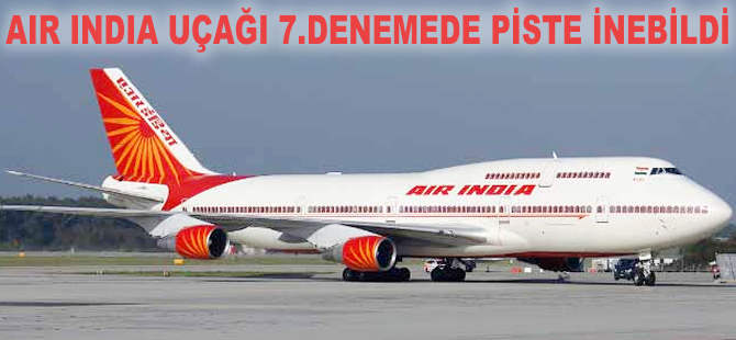 Air India uçağı yedinci denemede iniş yapabildi