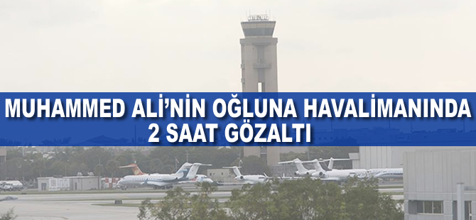 Muhammed Ali'nin oğluna havalimanında 2 saat gözaltı