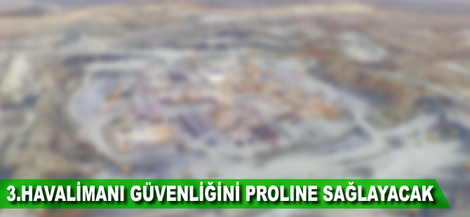 3. havalimanı güvenliğini Proline sağlayacak