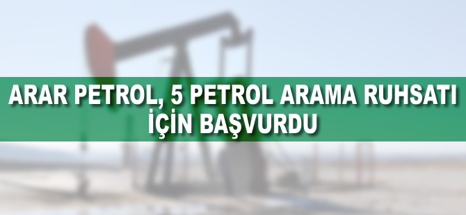 Arar Petrol, 5 petrol arama ruhsatı için başvurdu