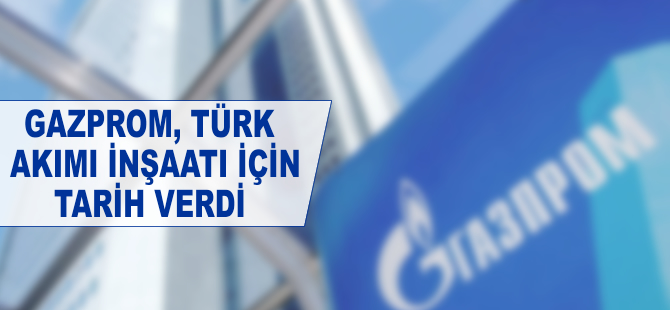 Gazprom, Türk Akımı inşaatı için tarih verdi