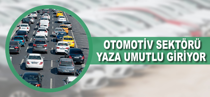 Otomotiv sektörü yaza umutlu giriyor