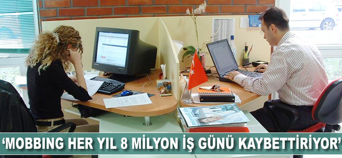 'Mobbing her yıl 8 milyon iş günü kaybettiriyor'