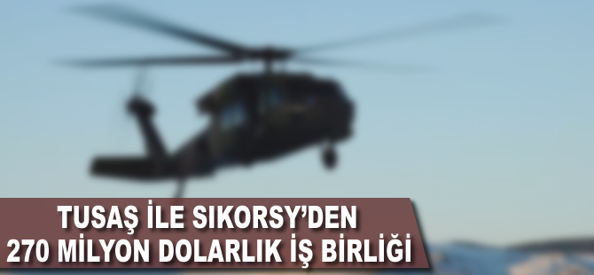 TUSAŞ ile Sikorsky'den 270 milyon dolarlık iş birliği