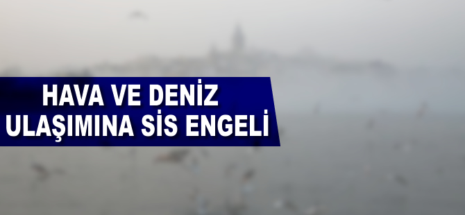 İstanbul'da hava ve deniz ulaşıma sis engeli