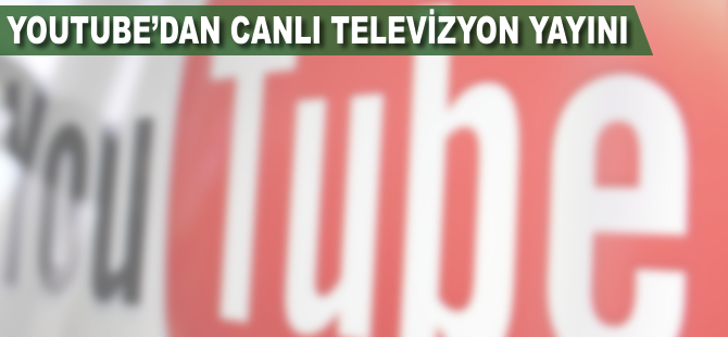 YouTube'dan canlı televizyon yayını