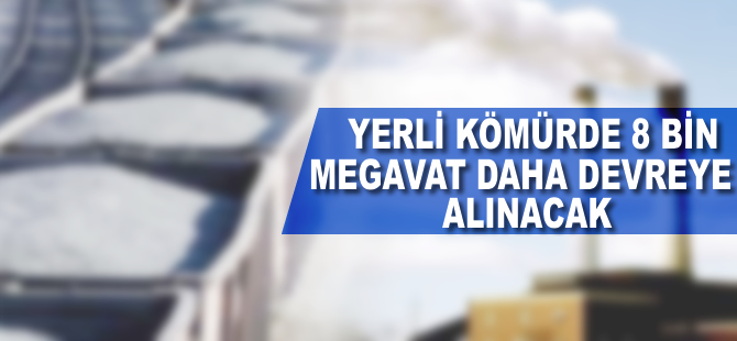 Yerli kömürde 8 bin megavat daha devreye alınacak