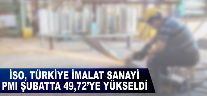 İSO Türkiye İmalat Sanayi PMI şubatta 49,7'ye yükseldi