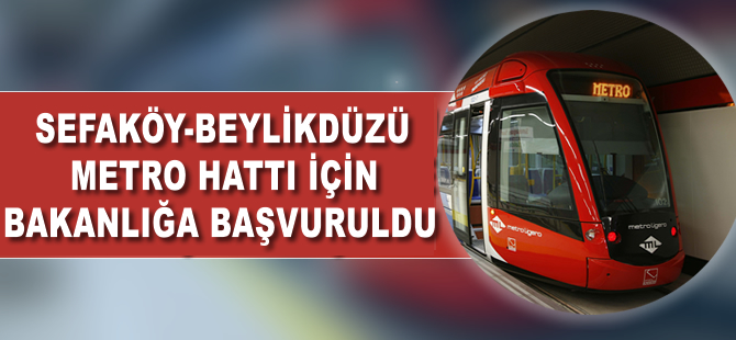 Sefaköy-Beylikdüzü Metro projesi için bakanlığa başvuru yapıldı