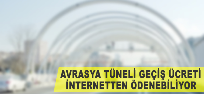 Avrasya Tüneli geçiş ücreti internetten ödenebiliyor