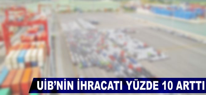 UİB'in ihracatı yüzde 10 arttı