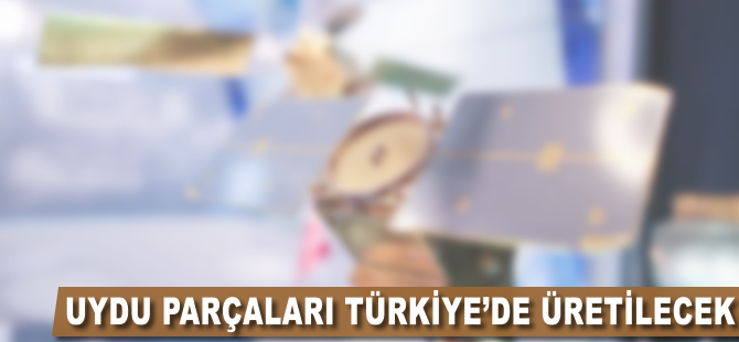 Uydu parçaları Türkiye'de üretilecek