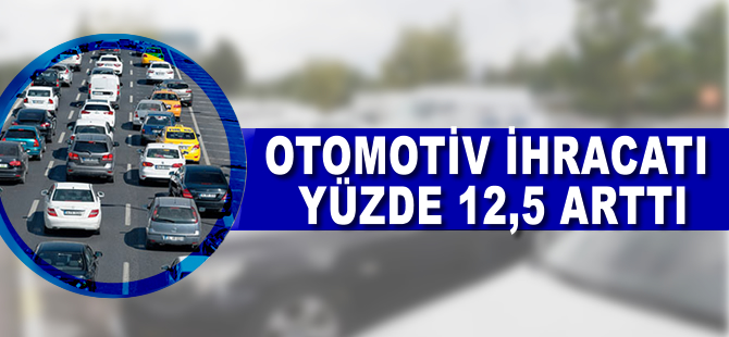 Otomotiv ihracatı yüzde 12,5 arttı