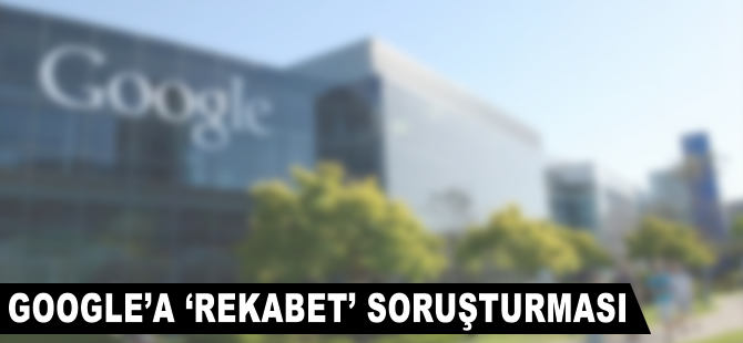 Google'a 'rekabet' soruşturması