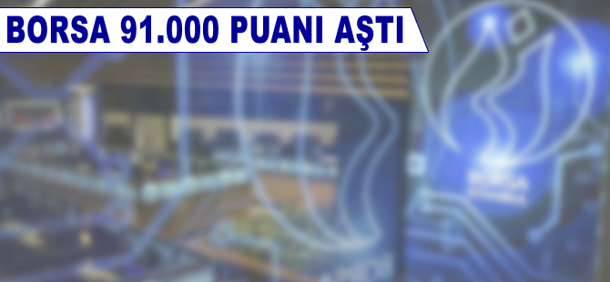 Borsa 91.000 puanı aştı