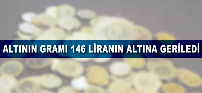 Altının gramı 146 liranın altına geriledi