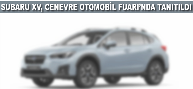 Subaru XV, Cenevre Otomobil Fuarı'nda tanıtıldı