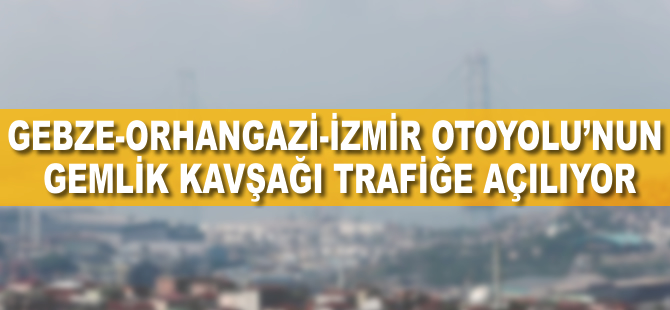 Gebze-Orhangazi-İzmir Otoyolu'nun Gemlik Kavşağı trafiğe açılıyor