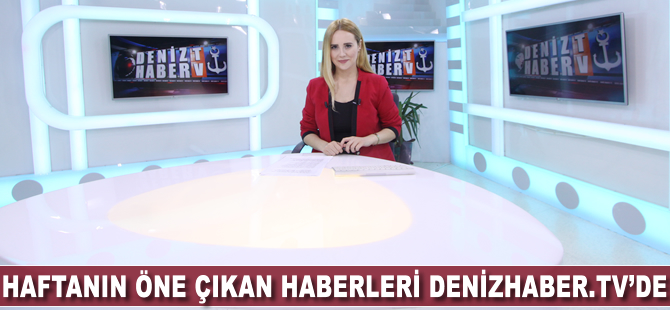 Haftanın öne çıkan haberleri DenizHaber.TV'de yayınlandı