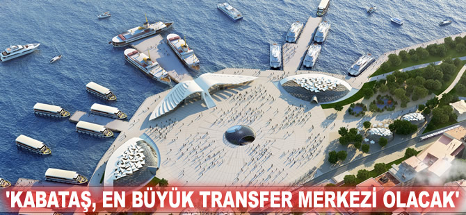 Kadir Topbaş: Kabataş, en büyük transfer merkezi olacak