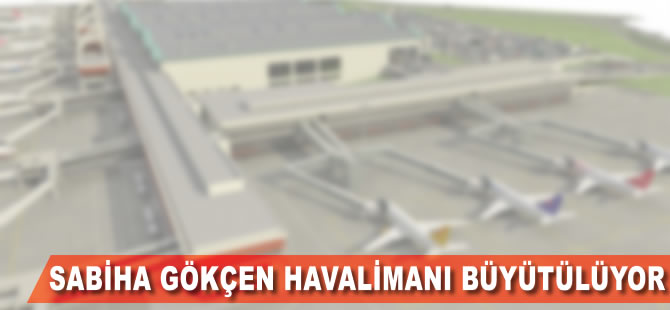 Sabiha Gökçen Havalimanı büyütülüyor