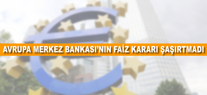 Avrupa Merkez Bankası'nın faiz kararı şaşırtmadı