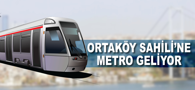 Ortaköy sahiline metro geliyor