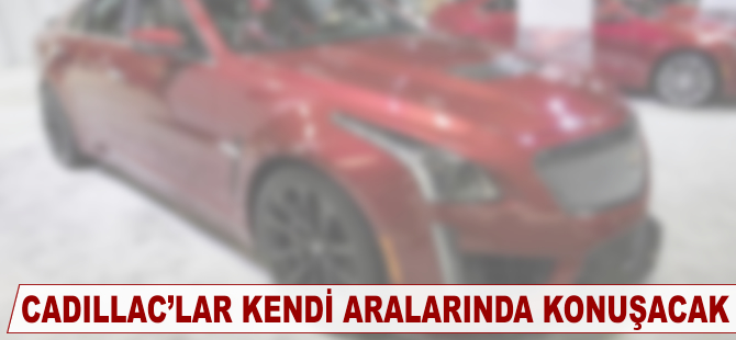 Cadillac'lar kendi aralarında 'konuşacak'