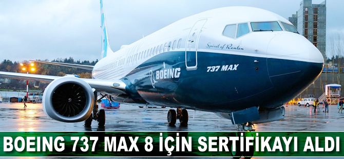 Boeing 737 Max 8 için sertifikayı aldı