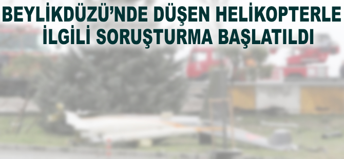 Düşen helikopter ile ilgili soruşturma başlatıldı