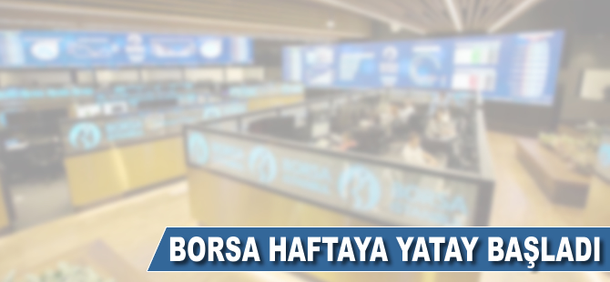 Borsa haftaya yatay başladı