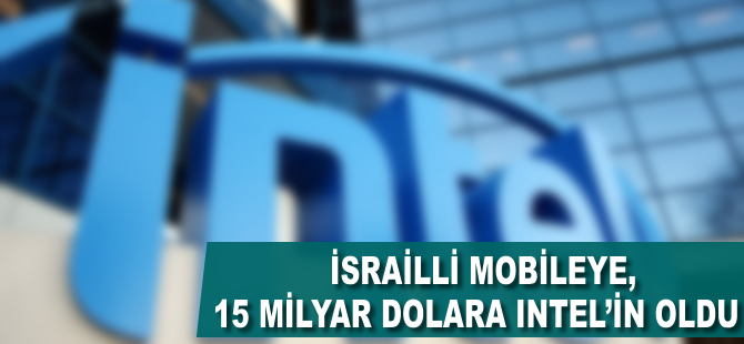 İsrailli Mobileye, 15 milyar dolara İntel'in oldu