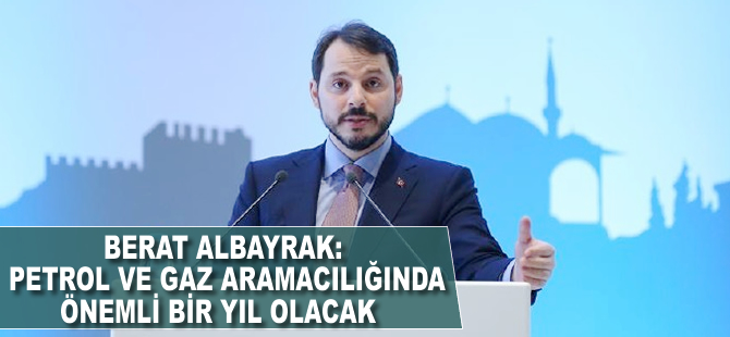 Berat Albayrak: Petrol ve gaz aramacılığında önemli bir yıl olacak