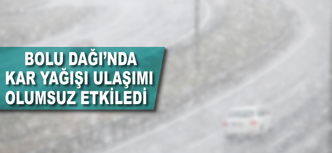 Bolu Dağı'nda yoğun kar yağışı ulaşımı olumsuz etkiledi