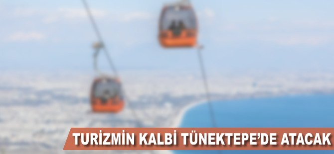 Turizmin kalbi Tünektepe'de atacak