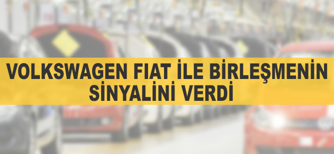 Volkswagen Fiat ile birleşmenin sinyalini verdi