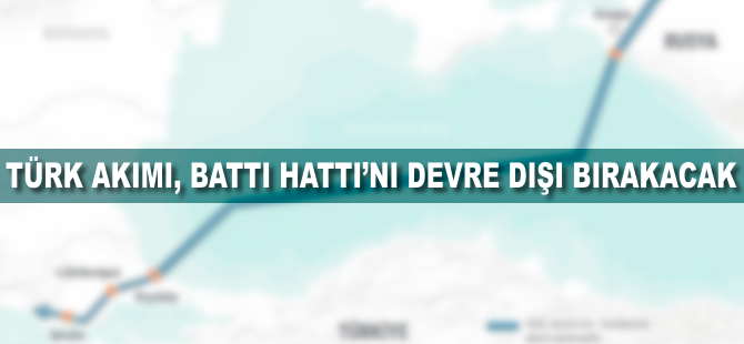 Türk Akımı nedeniyle Battı Hattı devre dışı kalacak