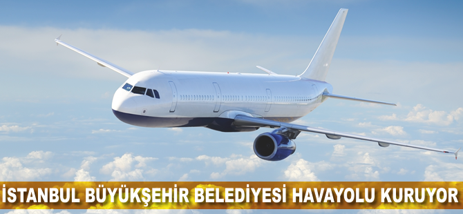 İstanbul Büyükşehir Belediyesi havayolu kuruyor