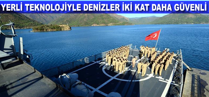 Yerli teknolojiyle denizler iki kat daha güvenli