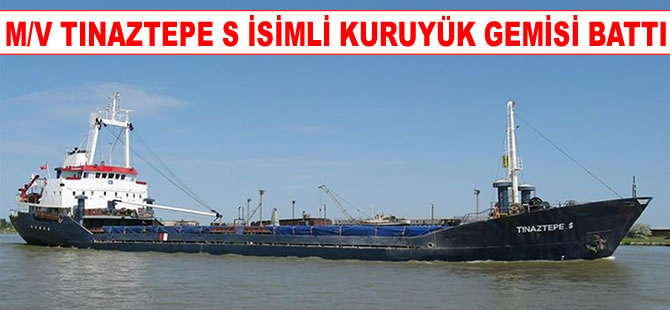 M/V TINAZTEPE S, isimli kuruyük gemisi battı: 7 Mürettebat kayıp